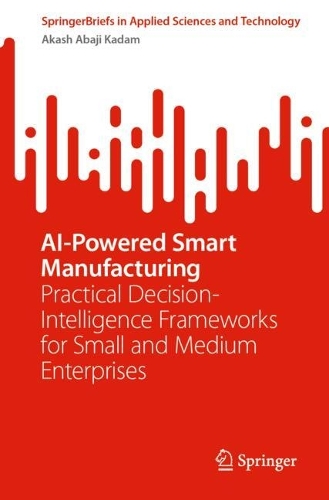 AI-Powered Smart Manufacturing: Practical Decision-Intelligence Frameworks for Small and Medium Enterprises.