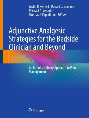 Adjunctive Analgesic Strategies for the Bedside Clinician and Beyond: An Interdisciplinary Approach to Pain Management.