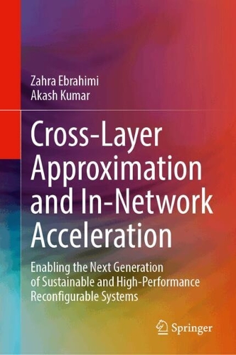 Cross-Layer Approximation and In-Network Acceleration: Enabling the Next Generation of Sustainable and High-Performance Reconfigurable Systems.