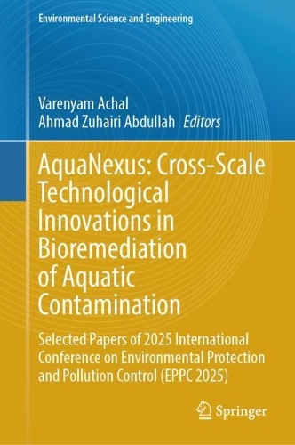 AquaNexus: Cross-Scale Technological Innovations in Bioremediation of Aquatic Contamination: Selected Papers of 2025 International Conference on Environmental Protection and Pollution Control (EPPC 2025).
