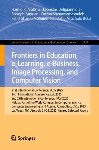 Frontiers in Education, e-Learning, e-Business, Image Processing, and Computer Vision: 21st International Conference, FECS 2025, 24th International Conference, EEE 2025, and 29th International Conference, IPCV 2025, Held as Part of the World Congress in Computer Science, Computer Engineering, and Applied Computing, CSCE 2025, Las Vegas, NV, USA, July 21-24, 2025, Revised Selected Papers.