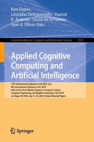 Applied Cognitive Computing and Artificial Intelligence: 27th International Conference, ICAI 2025, and 9th International Conference, ACC 2025, Held as Part of the World Congress in Computer Science, Computer Engineering, and Applied Computing, CSCE 2025, Las Vegas, NV, USA, July 21-24, 2025, Revised Selected Papers.