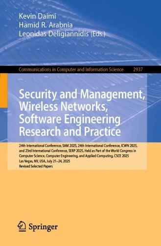 Security and Management, Wireless Networks, Software Engineering Research and Practice: 24th International Conference, SAM 2025, 24th International Conference, ICWN 2025, and 23rd International Conference, SERP 2025, Held as Part of the World Congress in Computer Science, Computer Engineering, and Applied Computing, CSCE 2025, Las Vegas, NV, USA, July 21-24, 2025, Revised Selected Papers.