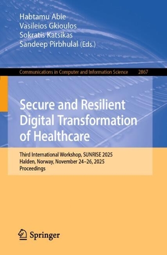 Secure and Resilient Digital Transformation of Healthcare: Third International Workshop, SUNRISE 2025, Halden, Norway, November 24-26, 2025, Proceedings.