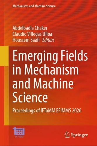 Emerging Fields in Mechanism and Machine Science: Proceedings of IFToMM EFIMMS 2026.