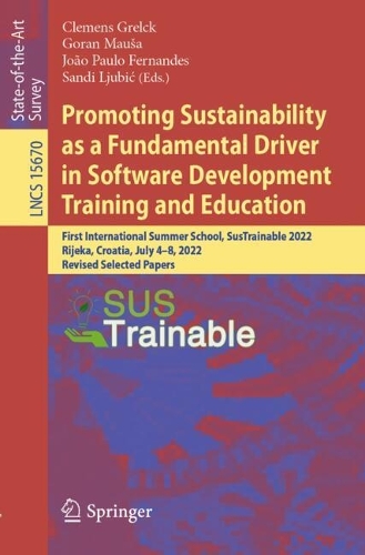 Promoting Sustainability as a Fundamental Driver in Software Development Training and Education: First International Summer School, SusTrainable 2022, Rijeka, Croatia, July 4-8, 2022, Revised Selected Papers.