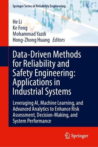 Data-Driven Methods for Reliability and Safety Engineering: Applications in Industrial Systems: Leveraging AI, Machine Learning, and Advanced Analytics to Enhance Risk Assessment, Decision-Making, and System Performance.