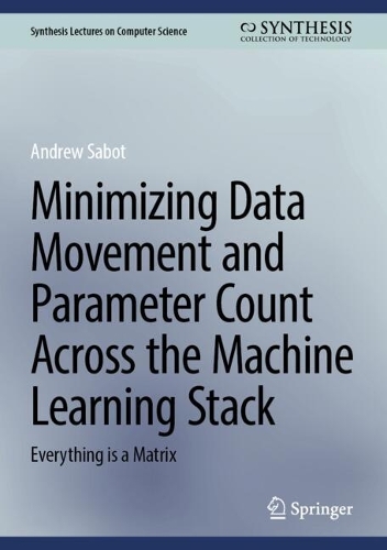 Minimizing Data Movement and Parameter Count Across the Machine Learning Stack: Everything is a Matrix.