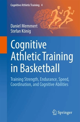 Cognitive Athletic Training in Basketball: Training Strength, Endurance, Speed, Coordination, and Cognitive Abilities.