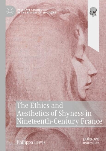 The Ethics and Aesthetics of Shyness in Nineteenth-Century France.