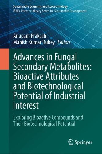 Advances in Fungal Secondary Metabolites: Bioactive Attributes and Biotechnological Potential of Industrial Interest: Exploring Bioactive Compounds and Their Biotechnological Potential.