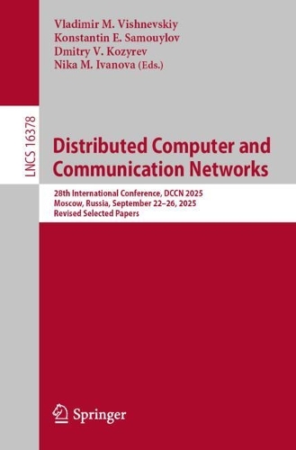Distributed Computer and Communication Networks: 28th International Conference, DCCN 2025, Moscow, Russia, September 22-26, 2025, Revised Selected Papers.
