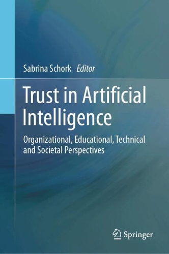 Trust in Artificial Intelligence: Organizational, Educational, Technical and Societal Perspectives.