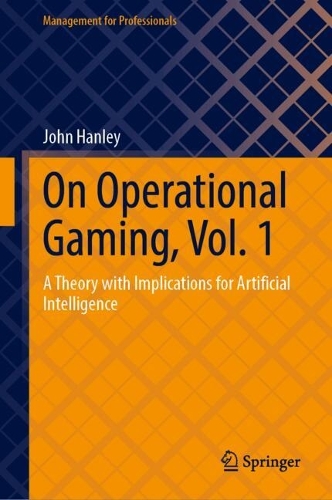 On Operational Gaming, Vol. 1: A Theory with Implications for Artificial Intelligence.