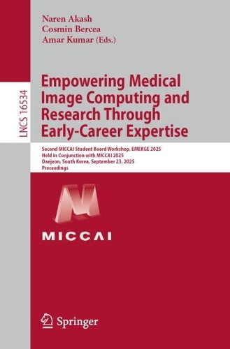 Empowering Medical Image Computing and Research Through Early-Career Expertise: Second MICCAI Student Board Workshop, EMERGE 2025, Held in Conjunction with MICCAI 2025, Daejeon, South Korea, September 23, 2025, Proceedings.