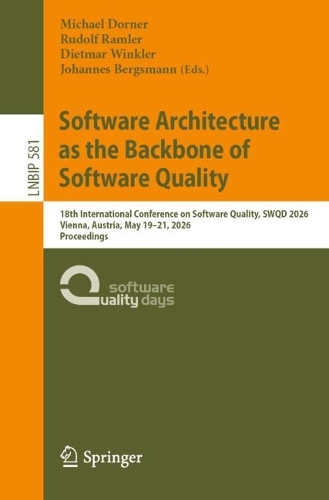 Software Architecture as the Backbone of Software Quality: 18th International Conference on Software Quality, SWQD 2026, Vienna, Austria, May 19-21, 2026, Proceedings.