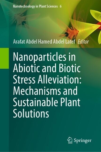 Nanoparticles in Abiotic and Biotic Stress Alleviation: Mechanisms and Sustainable Plant Solutions.