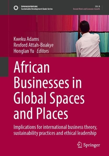 African Businesses in Global Spaces and Places: Implications for International Business Theory, Sustainability Practices and Ethical Leadership.