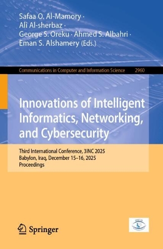 Innovations of Intelligent Informatics, Networking, and Cybersecurity: Third International Conference, 3INC 2025, Babylon, Iraq, December 15-16, 2025, Proceedings.