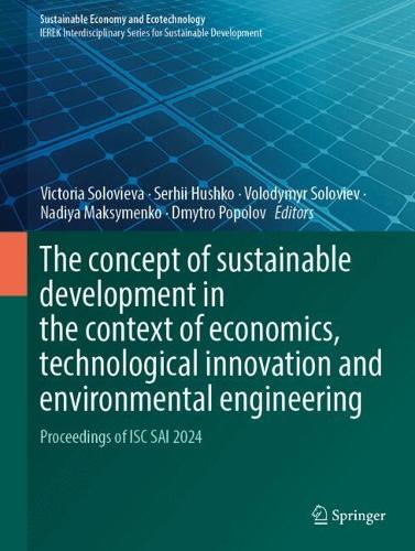 The Concept of Sustainable Development in the Context of Economics, Technological Innovation and Environmental Engineering: Proceedings of ISC SAI 2024.