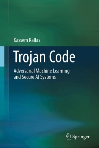 Trojan Code: Adversarial Machine Learning and Secure AI Systems.