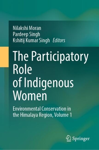 The Participatory Role of Indigenous Women: Environmental Conservation in the Himalaya Region, Volume 1.