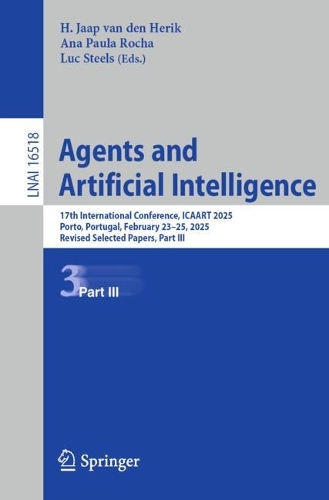 Agents and Artificial Intelligence: 17th International Conference, ICAART 2025, Porto, Portugal, February 23-25, 2025, Revised Selected Papers, Part III.