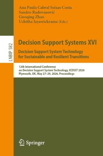 Decision Support Systems XVI. Decision Support System Technology for Sustainable and Resilient Transitions: 12th International Conference on Decision Support System Technology, ICDSST 2026, Plymouth, UK, May 27-29, 2026, Proceedings.