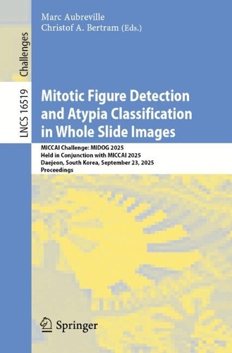Mitotic Figure Detection and Atypia Classification in Whole Slide Images: MICCAI Challenge: MIDOG 2025, Held in Conjunction with MICCAI 2025, Daejeon, South Korea, September 23, 2025, Proceedings.