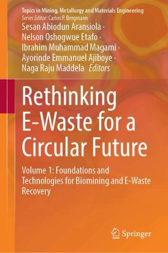 Rethinking E-Waste for a Circular Future: Volume 1: Foundations and Technologies for Biomining and E-Waste Recovery.