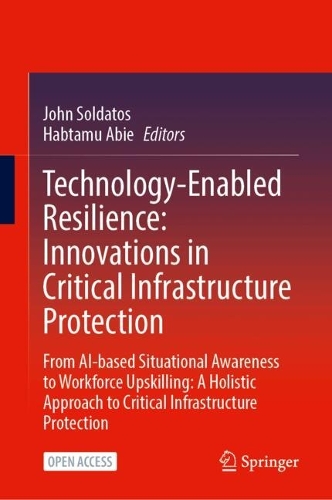 Technology-Enabled Resilience: Innovations in Critical Infrastructure Protection: From AI-based Situational Awareness to Workforce Upskilling: A Holistic Approach to Critical Infrastructure Protection.