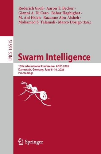 Swarm Intelligence: 15th International Conference, ANTS 2026, Darmstadt, Germany, June 8-10, 2026, Proceedings.