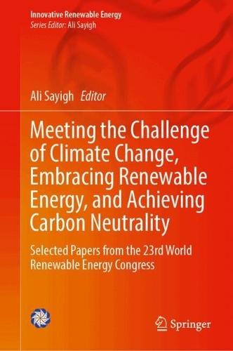 Meeting the Challenge of Climate Change, Embracing Renewable Energy, and Achieving Carbon Neutrality: Selected Papers from the 23rd World Renewable Energy Congress.