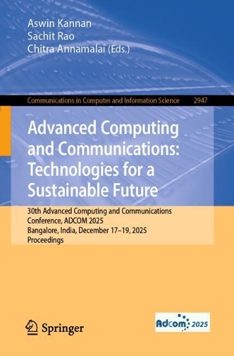 Advanced Computing and Communications: Technologies for a Sustainable Future: 30th Advanced Computing and Communications Conference, ADCOM 2025, Bangalore, India, December 17-19, 2025, Proceedings.