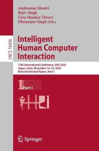 Intelligent Human Computer Interaction: 17th International Conference, IHCI 2025, Jaipur, India, November 14-16, 2025, Revised Selected Papers, Part I.