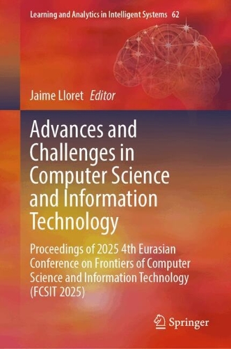 Advances and Challenges in Computer Science and Information Technology: Proceedings of 2025 4th Eurasian Conference on Frontiers of Computer Science and Information Technology (FCSIT 2025).