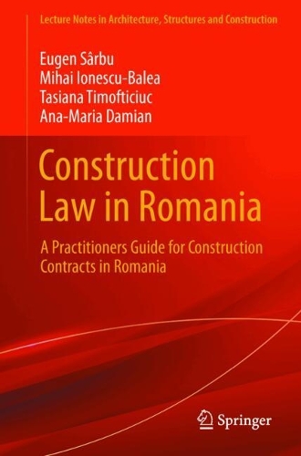 Construction Law in Romania: A Practitioners Guide for Construction Contracts in Romania.