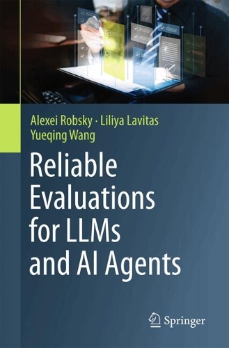 Reliable Evaluations for LLMs and AI Agents: End-to-End Evaluation Frameworks for LLMs and Autonomous AI Agents.