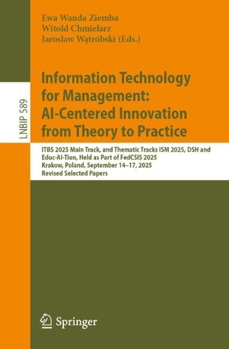Information Technology for Management: AI-Centered Innovation from Theory to Practice: ITBS 2025 Main Track, and Thematic Tracks ISM 2025, DSH 2025 and EDUC-AI-TION 2025, Held as Part of FedCSIS 2025 Krakow, Poland, September 14-17, 2025 Extended and Revised Selected Papers.