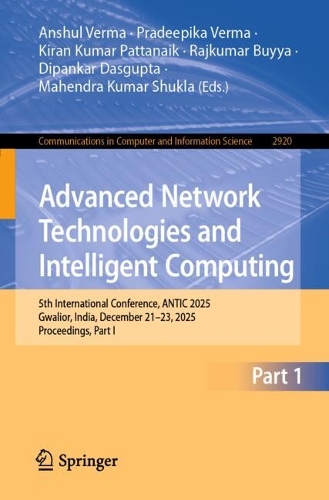 Advanced Network Technologies and Intelligent Computing: 5th International Conference, ANTIC 2025, Gwalior, India, December 21-23, 2025, Proceedings, Part I.