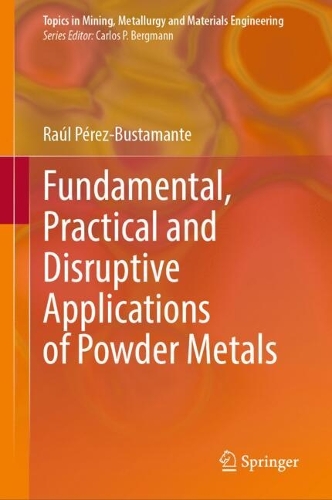 Fundamental, Practical and Disruptive Applications of Powder Metals.