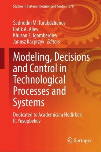 Modeling, Decisions and Control in Technological Processes and Systems: Dedicated to Academician Nodirbek R. Yusupbekov.