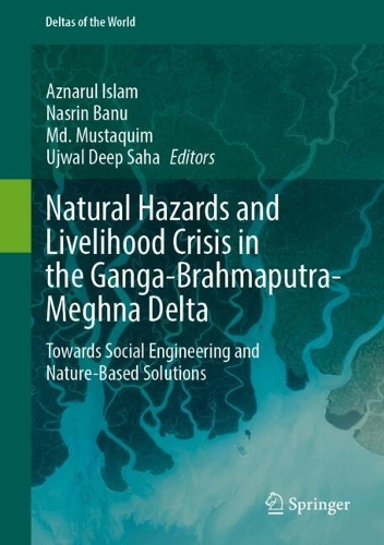Natural Hazards and Livelihood Crisis in the Ganga-Brahmaputra-Meghna Delta: Towards Social Engineering and Nature-Based Solutions.