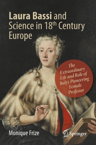 Laura Bassi and Science in 18th Century Europe: The Extraordinary Life and Role of Italy's Pioneering Female Professor. Second Edition 2026