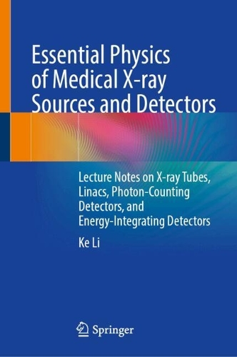 Essential Physics of Medical X-ray Sources and Detectors: Lecture Notes on X-ray Tubes, Linacs, Photon-Counting Detectors, and Energy-Integrating Detectors.