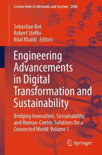 Engineering Advancements in Digital Transformation and Sustainability: Bridging Innovation, Sustainability, and Human-Centric Solutions for a Connected World: Volume 1.