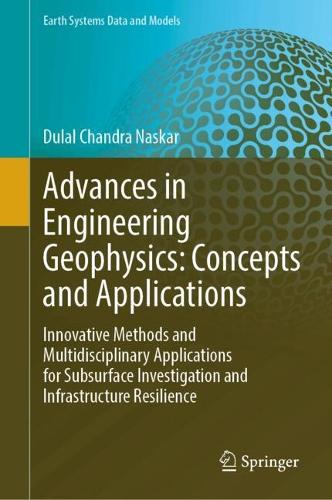 Advances in Engineering Geophysics: Concepts and Applications: Innovative Methods and Multidisciplinary Applications for Subsurface Investigation and Infrastructure Resilience.
