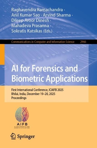 AI for Forensics and Biometric Applications: First International Conference, ICAIFB 2025, Bhilai, India, December 19-20, 2025, Proceedings.