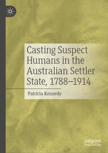 Casting Suspect Humans in the Australian Settler State, 1788-1914.