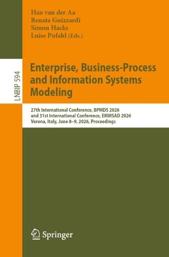 Enterprise, Business-Process and Information Systems Modeling: 27th International Conference, BPMDS 2026, and 31st International Conference, EMMSAD 2026, Verona, Italy, June 8-9, 2026, Proceedings.